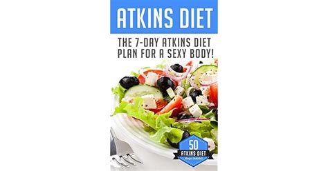 Atkins Diet The 7 Day Atkins Diet Plan For A Sexy Body 50 Atkins Diet Recipes Included By