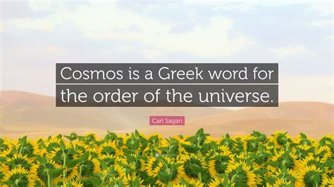 Carl Sagan Quote Cosmos Is A Greek Word For The Order Of The Universe