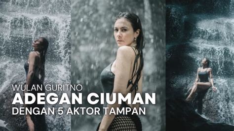 adegan ciuman wulan guritno dengan 5 aktor tampan youtube