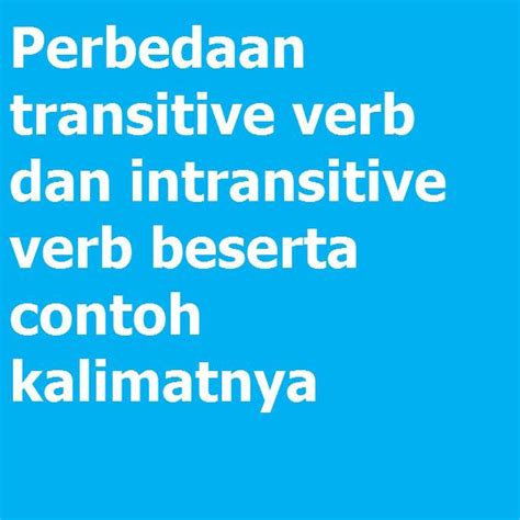Perbedaan Transitive Verb Dan Intransitive Verb Beserta Contoh Kalimatnya Grammar Latihan