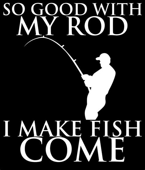 So Good With My Rod I Make Fish Come By Teeshoppy Fishing Quotes