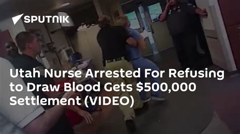 Utah Nurse Arrested For Refusing To Draw Blood Gets 500000 Settlement