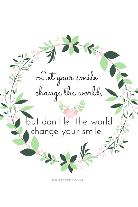 Let your smile change the world, but don't let the world change your smile. "Let your smile change the world, but don't let the world change your smile." | Quotes to live ...