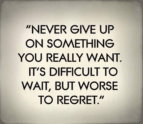 Never Give Up On Something You Really Want Its Difficult To Wait But