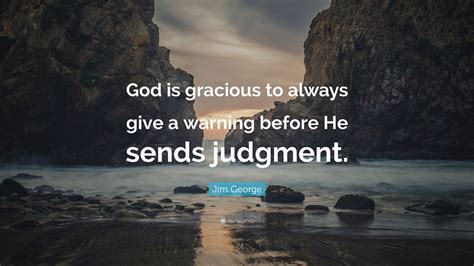 Jim George Quote “god Is Gracious To Always Give A Warning Before He