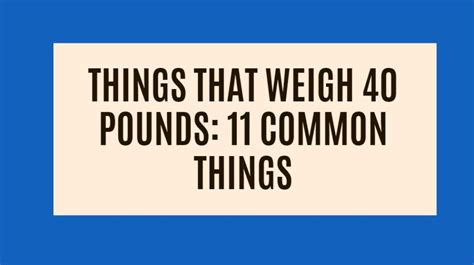 Things That Weigh 40 Pounds 11 Common Things Measuring Troop