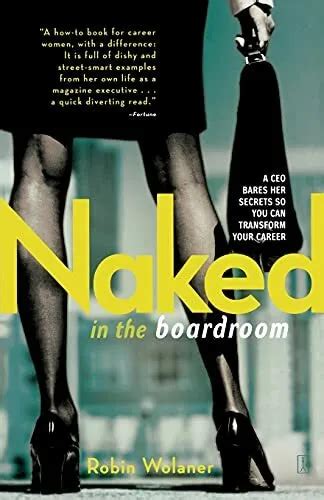 NAKED IN THE Boardroom A CEO Bares Her Secrets S By Wolaner Robin
