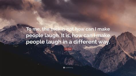 Vir Das Quote “to Me The Trick Is Not How Can I Make People Laugh It