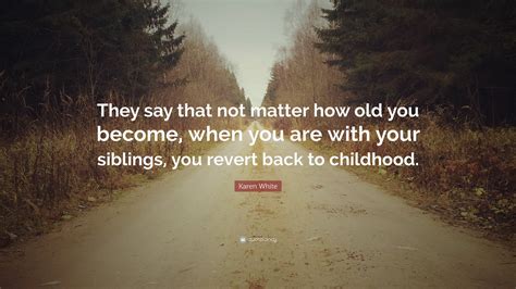 Karen White Quote “they Say That Not Matter How Old You Become When