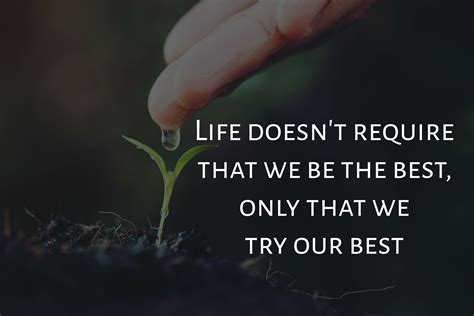 Life Doesnt Require That We Be The Best Only That We Try Our Best