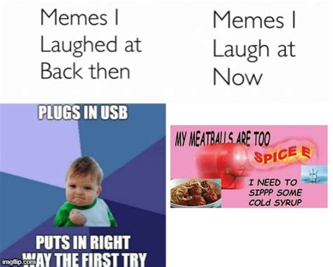 Memes I Laughed At Then Vs Memes I Laugh At Now Imgflip