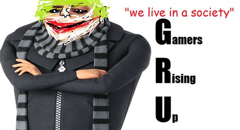 Gru Rises Up Gamer Joker Gamers Rise Up We Live In A Society