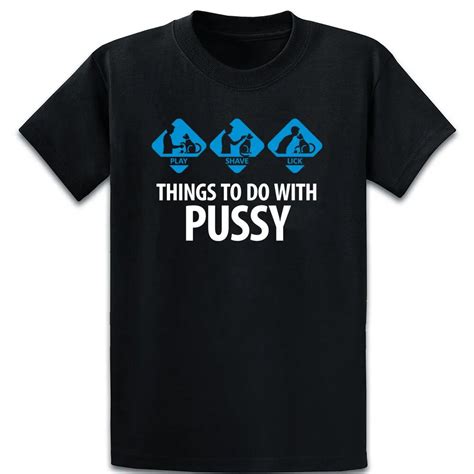things to do with pussy t shirt novelty cotton summer fit funny casual customize over size 5xl