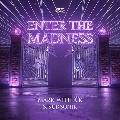 Mark With A K Sub Sonik Enter The Madness Dirty Workz