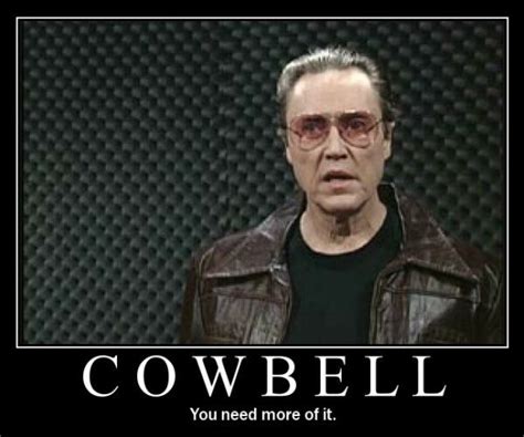 Image 5131 Needs More Cowbell Know Your Meme