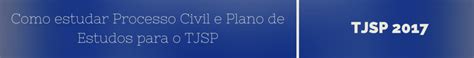 A resolução tjsp nº 769/2017, ficam reservados. Plano de Estudos TJSP (baixe!) e Dicas para o estudo de DPC