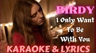 Birdy - I only Want To Be With You (Karaoke & Lyrics) - YouTube