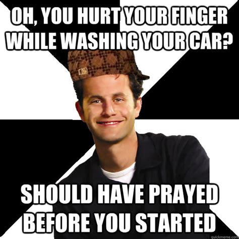 Oh You Hurt Your Finger While Washing Your Car Should Have Prayed