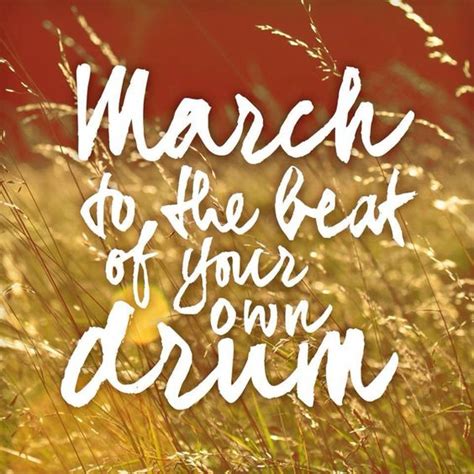 March To The Beat Of Your Own Drum Quotes Pinterest To The