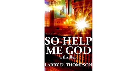 So Help Me God By Larry D Thompson