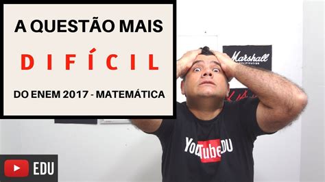 Questão De Matemática Do Enem 2017 A Mais Difícil Youtube