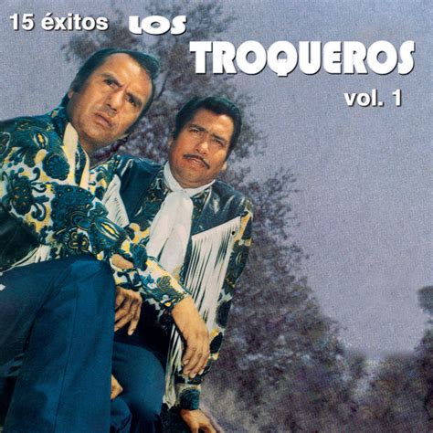 15 Éxitos De Los Troqueros Vol1 Album By Los Troqueros Spotify