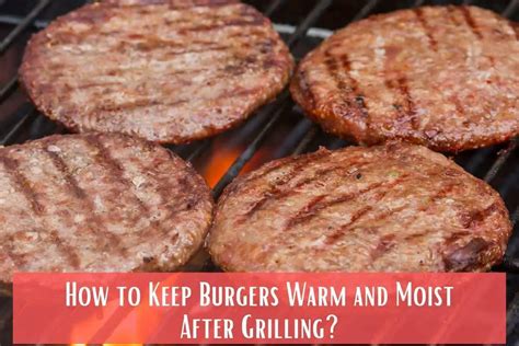 How To Keep Burgers Warm And Moist After Grilling Meat Answers