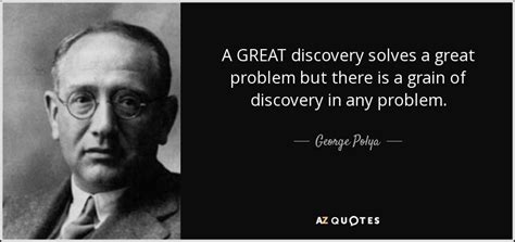 George Polya Quote A Great Discovery Solves A Great Problem But There