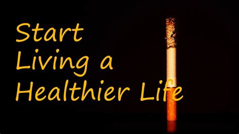 Start Living A Healthier Life Stop Smoking Youtube