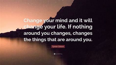 Tyrese Gibson Quote “change Your Mind And It Will Change Your Life If