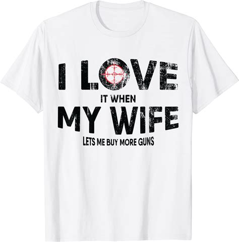 Mens I Love It When My Wife Lets Me Buy More Guns T T Shirt Men Buy T Shirt Designs