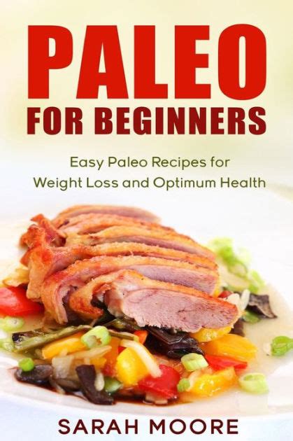 Paleo For Beginners Easy Paleo Recipes For Weight Loss And Optimum Health By Sarah Moore