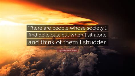 Logan Pearsall Smith Quote There Are People Whose Society I Find