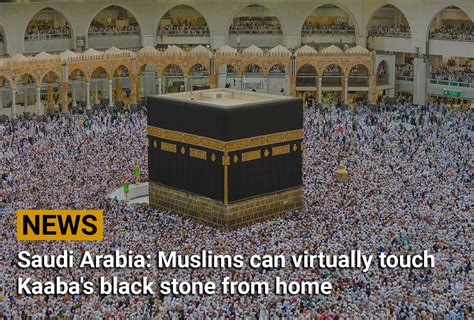 Saudi Arabia Muslims Can Virtually Touch Kaaba S Black Stone From Home
