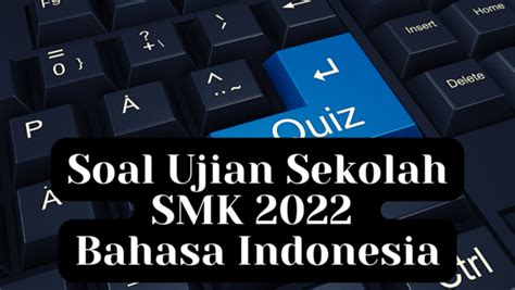 Soal Ujian Sekolah SMK 2022 Bahasa Indonesia Kelas 12 Terbaru