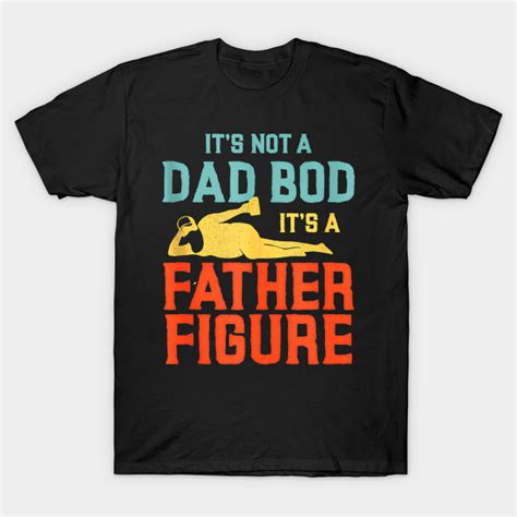 Its Not A Dad Bod Its A Father Figure Funny Fathers Day Its Not A Dad Bod Its A Father