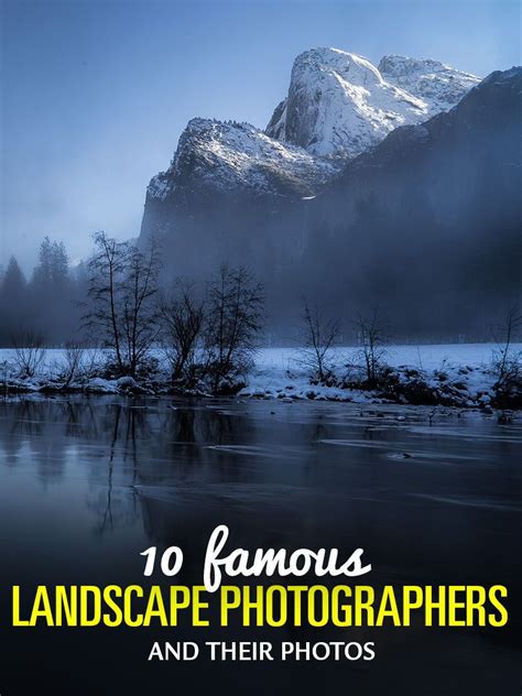 10 Famous Landscape Photographers And Their Photos Famous Landscape Photographers Landscape
