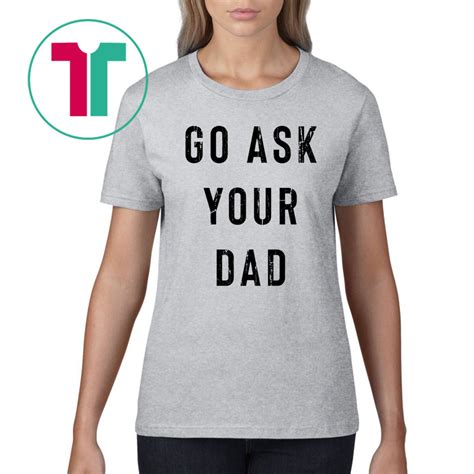 Go Ask Your Dad Shirt Shirtelephant Office