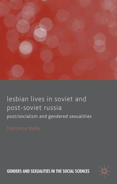 Lesbian Lives In Soviet And Post Soviet Russia Post Socialism And Gendered Sexualities By F