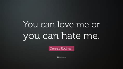 You Can Love Me Or Hate Me Quotes Thousands Of Inspiration Quotes