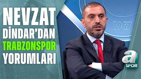 Nevzat Dindar Trabzonspor daki Genel Problemin Sadece Takım Olmadığını Düşünüyorum A Spor