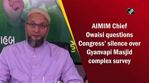 Aimim Chief Owaisi Questions Congress Silence Over Gyanvapi Masjid