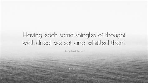 Henry David Thoreau Quote “having Each Some Shingles Of Thought Well