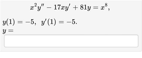 solved x2y′′−17xy′ 81y x8 y 1 −5 y′ 1 −5