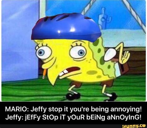 Mario Jeffy Stop It Youre Being Annoying Jeffy Jeny Stop It Your
