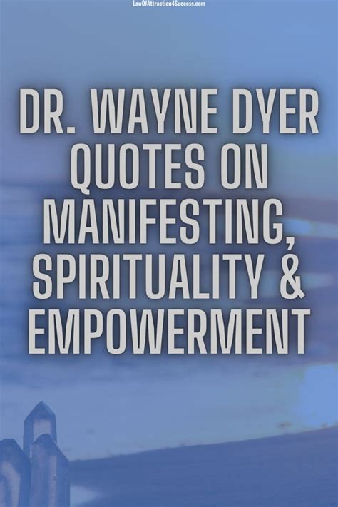 Dr Wayne Dyer Quotes On Manifesting Spirituality And Empowerment In