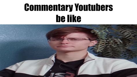 Commentary Youtubers Be Like Youtube