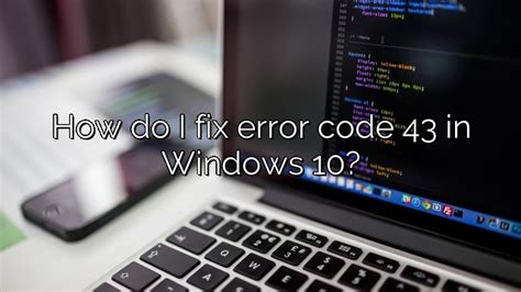 How Do I Fix Error Code 43 In Windows 10 Depot Catalog