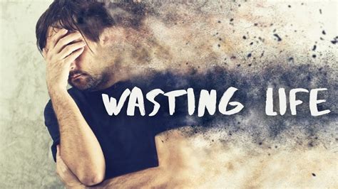 What Are The Signs That You Are Wasting Your Life Powerful