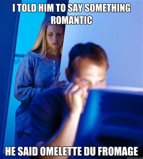 i told him to say something romantic he said omelette du fromage redditors wife quickmeme
